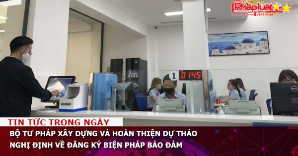 Bộ Tư pháp xây dựng và hoàn thiện dự thảo Nghị định về đăng ký biện pháp bảo đảm