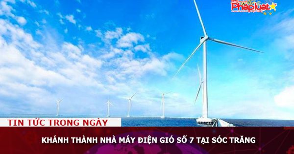Khánh thành Nhà máy điện gió số 7 tại Sóc Trăng