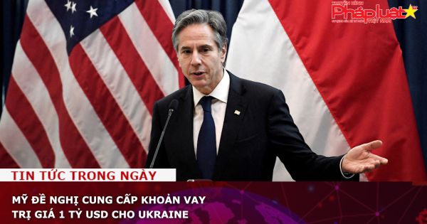 Mỹ đề nghị cung cấp khoản vay trị giá 1 tỷ USD cho Ukraine