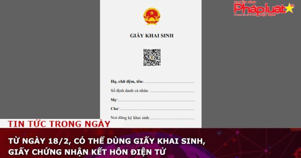 Từ ngày 18/2, có thể dùng giấy khai sinh, giấy chứng nhận kết hôn điện tử