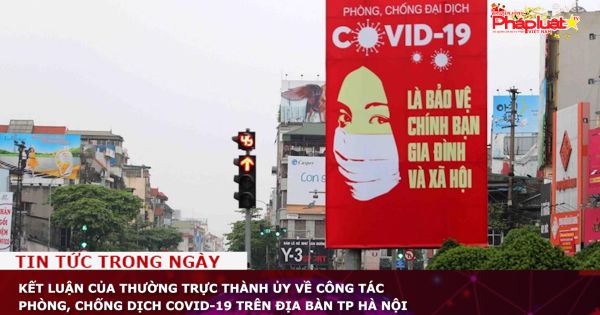 Kết luận của Thường trực Thành ủy về công tác phòng, chống dịch Covid-19 trên địa bàn TP Hà Nội