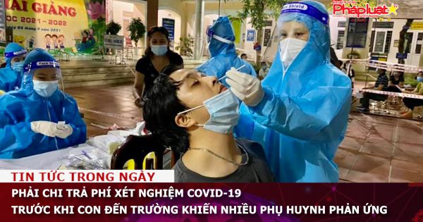 Phải chi trả phí xét nghiệm Covid-19 trước khi con đến trường khiến nhiều phụ huynh phản ứng