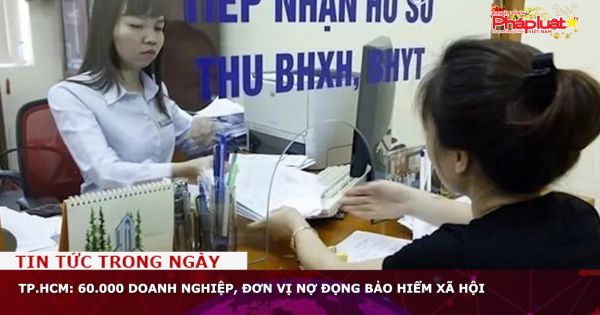TP.HCM: 60.000 doanh nghiệp, đơn vị nợ đọng bảo hiểm xã hội