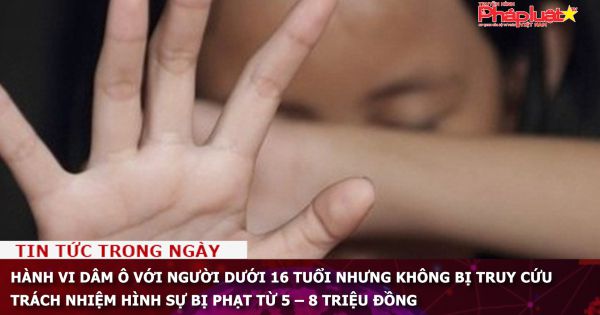 Hành vi dâm ô với người dưới 16 tuổi nhưng không bị truy cứu trách nhiệm hình sự bị phạt từ 5 – 8 triệu đồng