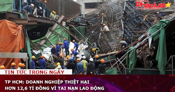 TP HCM: Doanh nghiệp thiệt hại hơn 12,6 tỉ đồng vì tai nạn lao động