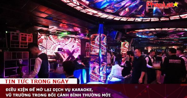 Điều kiện để mở lại dịch vụ karaoke, vũ trường trong bối cảnh bình thường mới