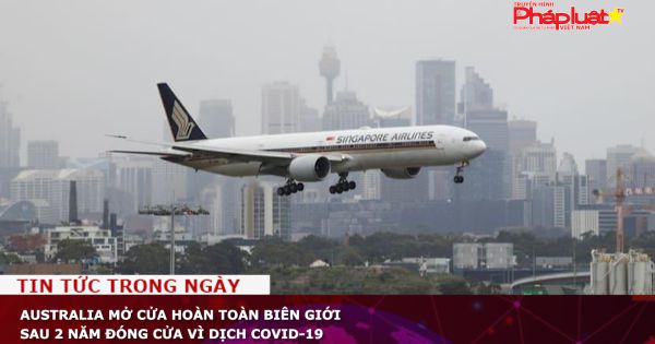 Australia mở cửa hoàn toàn biên giới sau 2 năm đóng cửa vì dịch Covid-19