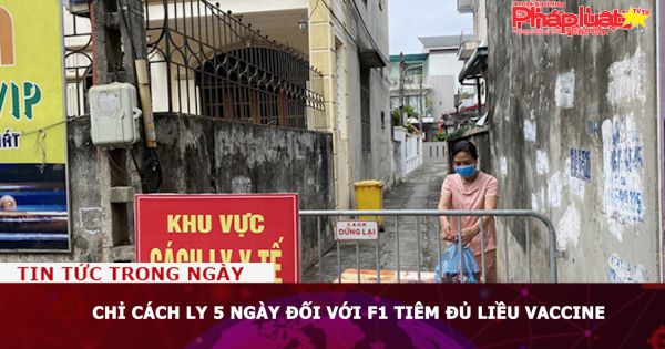 Chỉ cách ly 5 ngày đối với F1 tiêm đủ liều vaccine