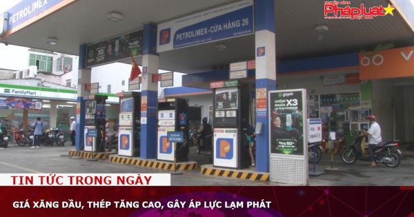 Giá xăng dầu, thép tăng cao, gây áp lực lạm phát