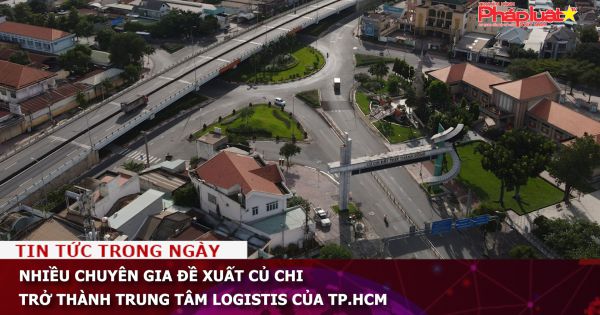 Nhiều chuyên gia đề xuất Củ Chi trở thành trung tâm logistis của TP.HCM