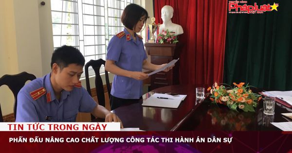 Phấn đấu nâng cao chất lượng công tác Thi hành án dân sự