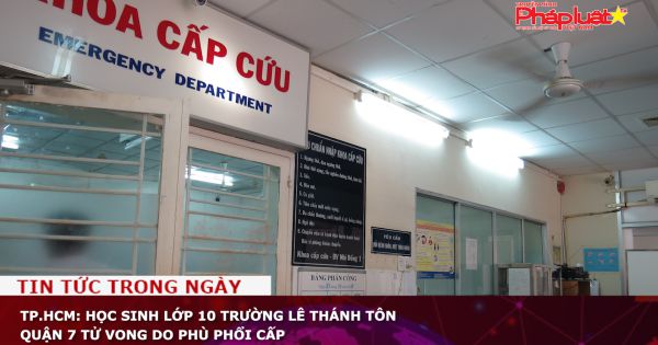 TP.HCM: Học sinh lớp 10 trường Lê Thánh Tôn quận 7 tử vong do phù phổi cấp