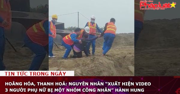 Nghi án tranh chấp đất khiến 3 phụ nữ bị một nhóm 30 công nhân hành hung