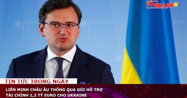 Liên minh châu Âu thông qua gói hỗ trợ tài chính 1,2 tỷ euro cho Ukraine