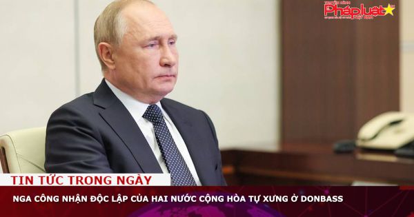Nga công nhận độc lập của hai nước cộng hòa tự xưng ở Donbass
