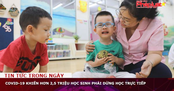 COVID-19 khiến hơn 2,5 triệu học sinh phải dừng học trực tiếp