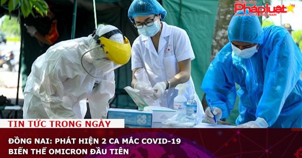 Đồng Nai: Phát hiện 2 ca mắc COVID-19 biến thể Omicron đầu tiên