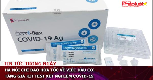 Hà Nội chỉ đạo hỏa tốc về việc đầu cơ, tăng giá kit test xét nghiệm Covid-19