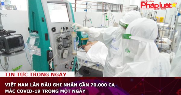 Việt Nam lần đầu ghi nhận gần 70.000 ca mắc Covid-19 trong một ngày