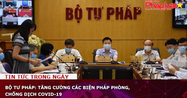 Bộ Tư pháp: Tăng cường các biện pháp phòng, chống dịch Covid-19