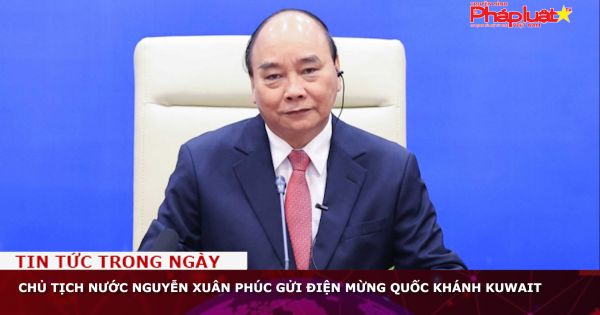 Chủ tịch nước Nguyễn Xuân Phúc gửi điện mừng Quốc khánh Kuwait