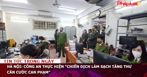 Hà Nội: Công an thực hiện “chiến dịch làm sạch tàng thư căn cước can phạm”
