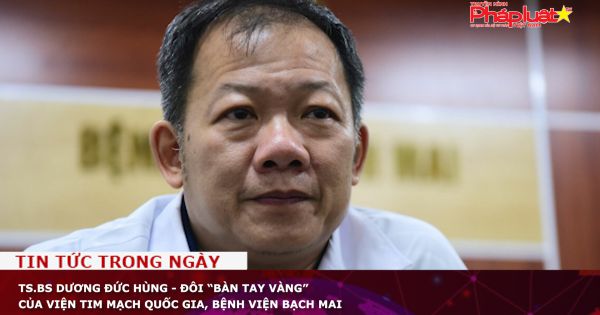 TS.BS Dương Đức Hùng - đôi “bàn tay vàng” của Viện Tim mạch quốc gia, Bệnh viện Bạch Mai