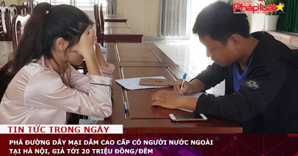 Phá đường dây mại dâm cao cấp có người nước ngoài tại Hà Nội, giá tới 20 triệu đồng/đêm