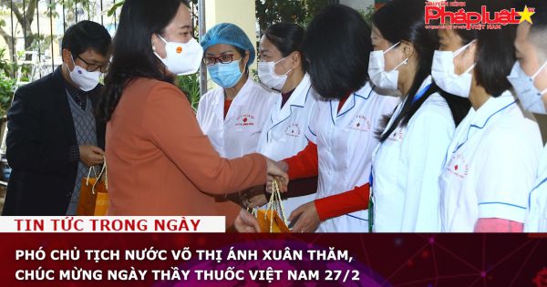 Phó Chủ tịch nước Võ Thị Ánh Xuân thăm, chúc mừng ngày thầy thuốc Việt Nam 27/2