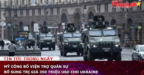 Mỹ công bố viện trợ quân sự bổ sung trị giá 350 triệu USD cho Ukraine