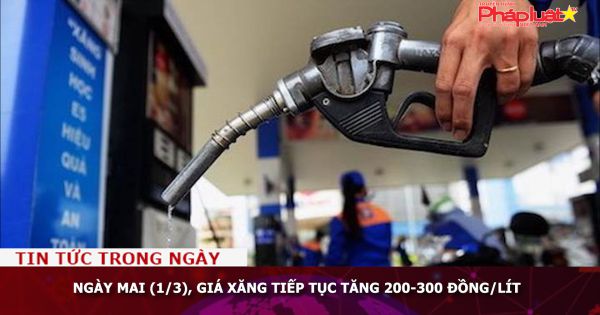 Ngày mai (1/3), giá xăng tiếp tục tăng 200-300 đồng/lít
