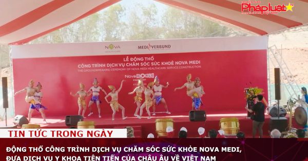 Động thổ công trình dịch vụ chăm sóc sức khỏe NOVA MEDI, đưa dịch vụ y khoa tiên tiến của Châu Âu về Việt Nam