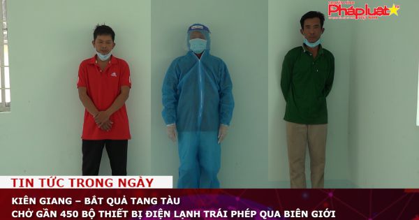 Kiên Giang – Bắt quả tang tàu chở gần 450 bộ thiết bị điện lạnh trái phép qua biên giới