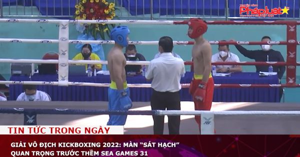Giải Vô địch Kickboxing 2022: Màn “sát hạch” quan trọng trước thềm SEA Games 31