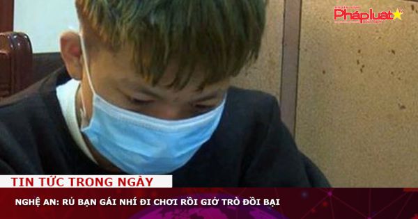 Nghệ An: Rủ bạn gái nhí đi chơi rồi giở trò đồi bại