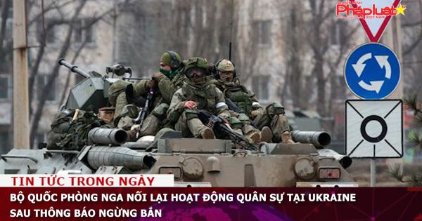 Nga nối lại hoạt động quân sự tại Ukraine sau thông báo ngừng bắn