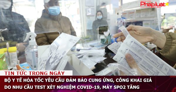 Bộ Y tế hỏa tốc yêu cầu đảm bảo cung ứng, công khai giá do nhu cầu test xét nghiệm COVID-19, máy SpO2 tăng