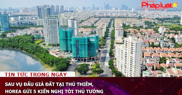 Sau vụ đấu giá đất tại Thủ Thiêm, HoREA gửi 5 kiến nghị tới Thủ tướng