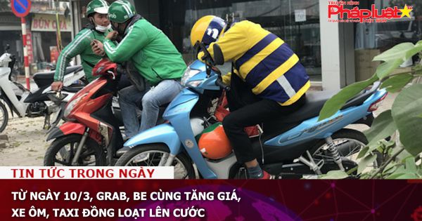 Từ ngày 10/3, Grab, Be cùng tăng giá, xe ôm, taxi đồng loạt lên cước