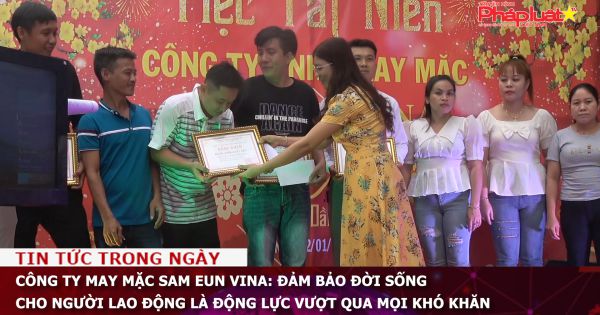 Công ty may mặc Sam EUN VINA: Đảm bảo đời sống cho người lao động là động lực vượt qua mọi khó khăn