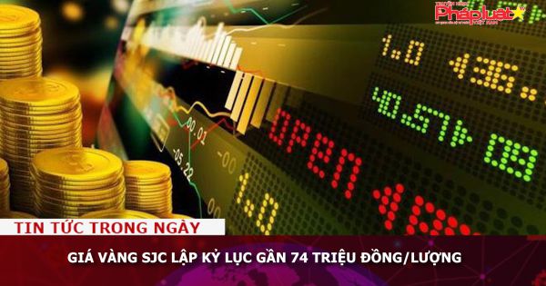 Giá vàng SJC lập kỷ lục gần 74 triệu đồng/lượng