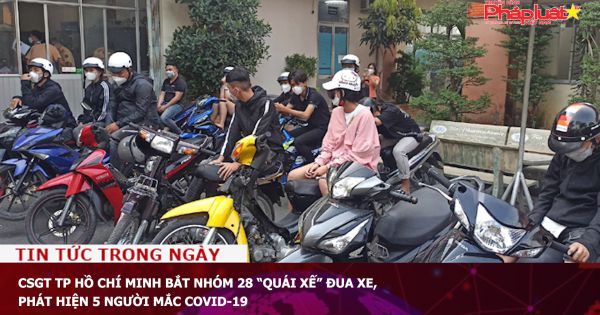 CSGT TP. HCM bắt nhóm 28 “quái xế” đua xe, phát hiện 5 người mắc COVID-19