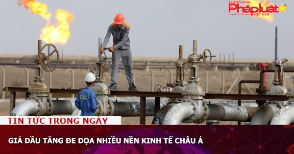 Giá dầu tăng đe dọa nhiều nền kinh tế châu Á
