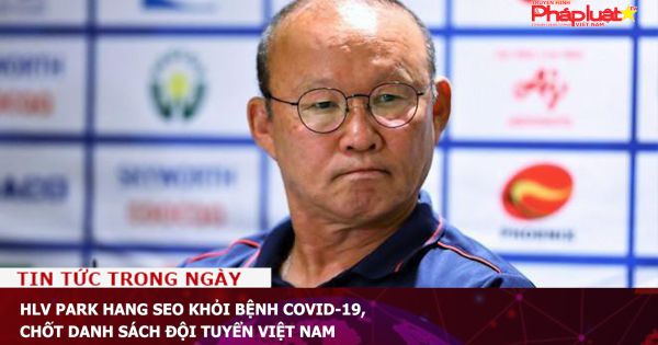 HLV Park Hang Seo khỏi bệnh Covid-19, chốt danh sách đội tuyển Việt Nam