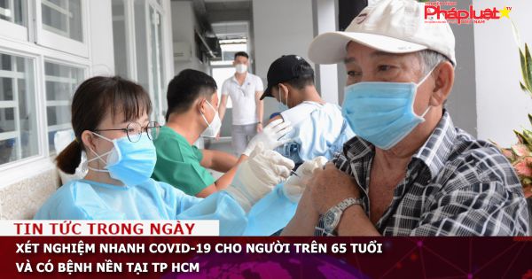 Xét nghiệm nhanh Covid-19 cho người trên 65 tuổi và có bệnh nền tại TP HCM
