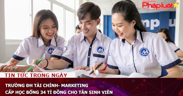 Trường ĐH Tài chính- Marketing cấp học bổng 34 tỉ đồng cho tân sinh viên