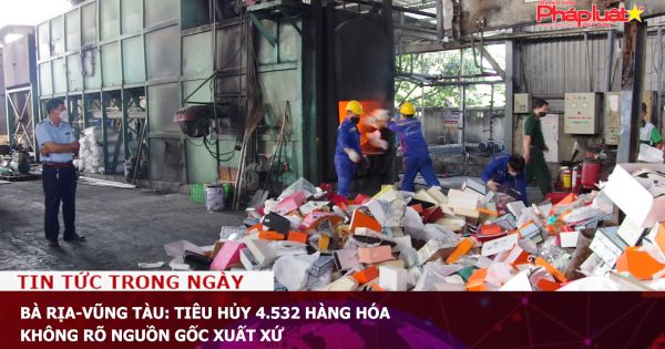 Bà Rịa-Vũng Tàu: Tiêu hủy 4.532 hàng hóa không rõ nguồn gốc xuất xứ
