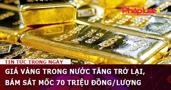 Giá vàng trong nước tăng trở lại, bám sát mốc 70 triệu đồng/lượng