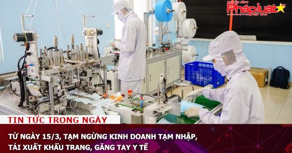 Từ ngày 15/3, tạm ngừng kinh doanh tạm nhập, tái xuất khẩu trang, găng tay y tế