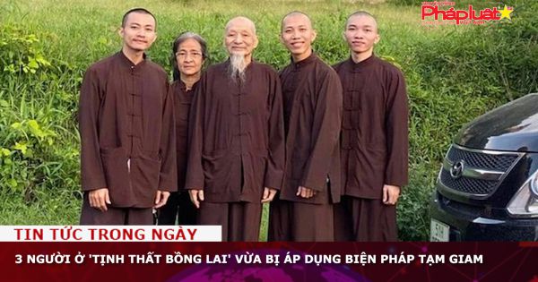 3 người ở 'Tịnh thất Bồng Lai' vừa bị áp dụng biện pháp tạm giam